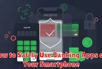 How to Safely Use Banking Apps on Your Smartphone